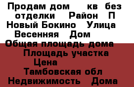 Продам дом 185 кв (без отделки) › Район ­ П.Новый,Бокино › Улица ­ Весенняя › Дом ­ 19 › Общая площадь дома ­ 190 › Площадь участка ­ 10 › Цена ­ 3 500 000 - Тамбовская обл. Недвижимость » Дома, коттеджи, дачи продажа   